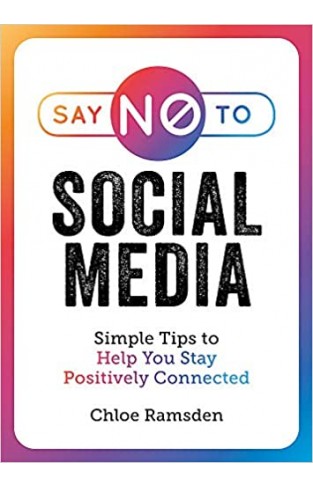 Say No to Social Media: Simple Tips to Help You Stay Positively Connected